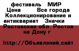 1.1) фестиваль : МИР › Цена ­ 49 - Все города Коллекционирование и антиквариат » Значки   . Ростовская обл.,Ростов-на-Дону г.